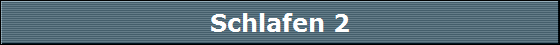 Schlafen 2
